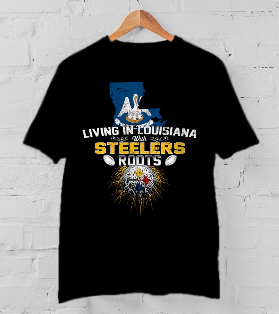 Living In Louisiana With Steelers Roots T-Shirt