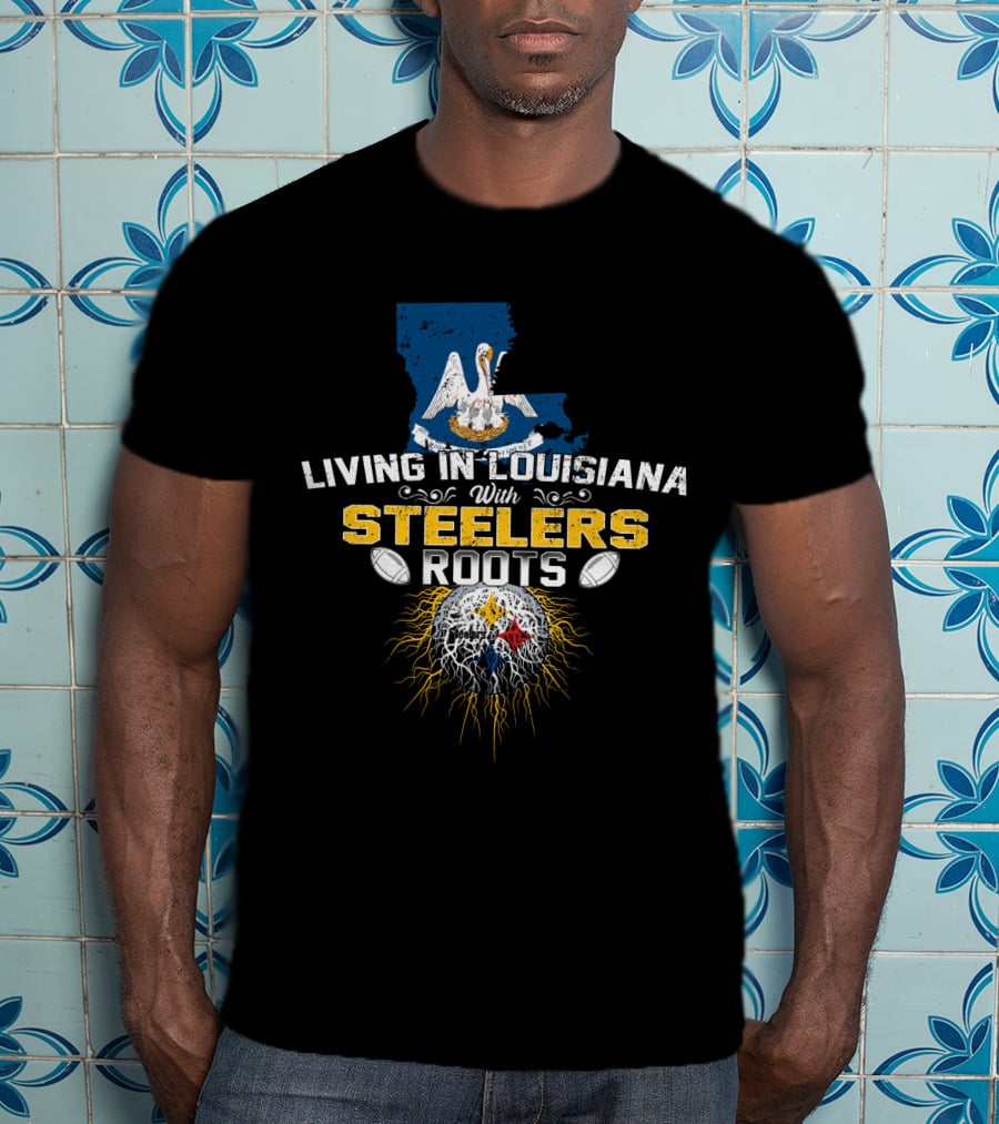 Living In Louisiana With Steelers Roots T-Shirt
