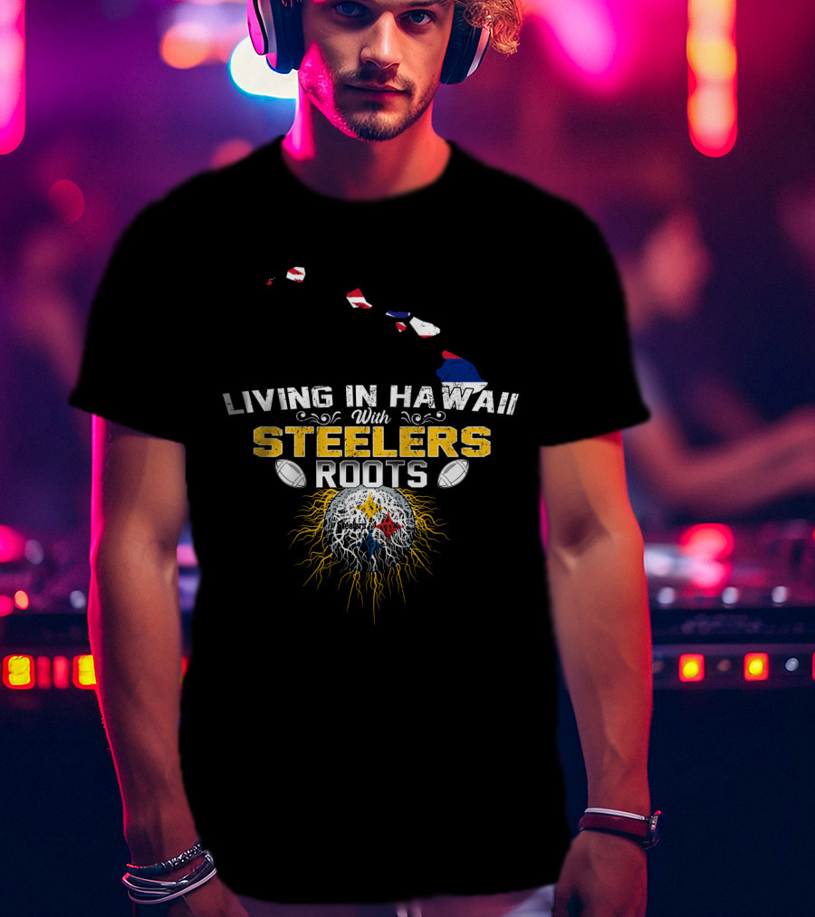 Living In Hawaii With Steelers Roots T-Shirt
