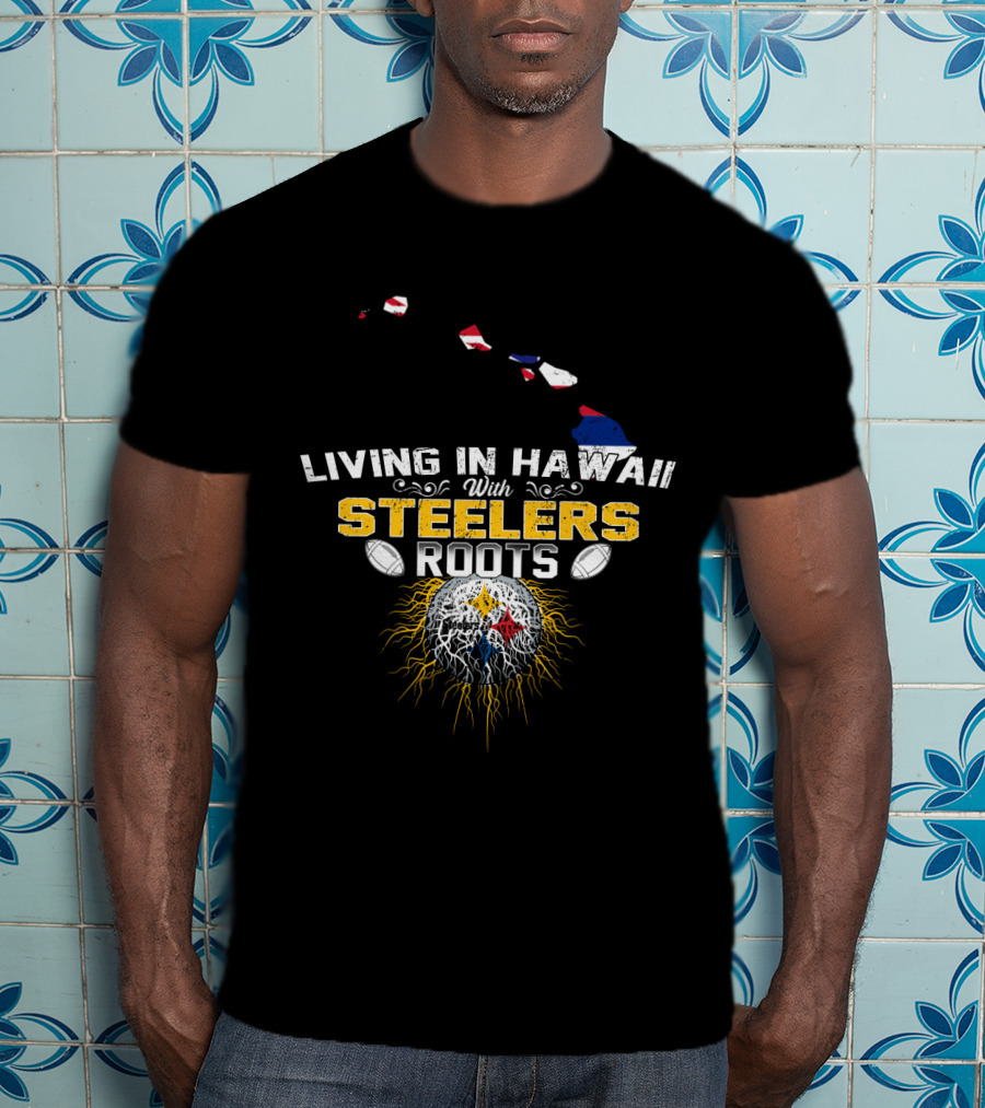 Living In Hawaii With Steelers Roots T-Shirt