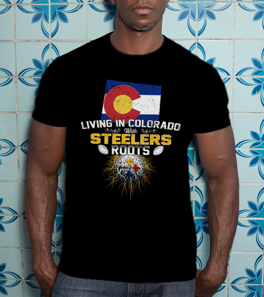 Living In Colorado With Steelers Roots T-Shirt