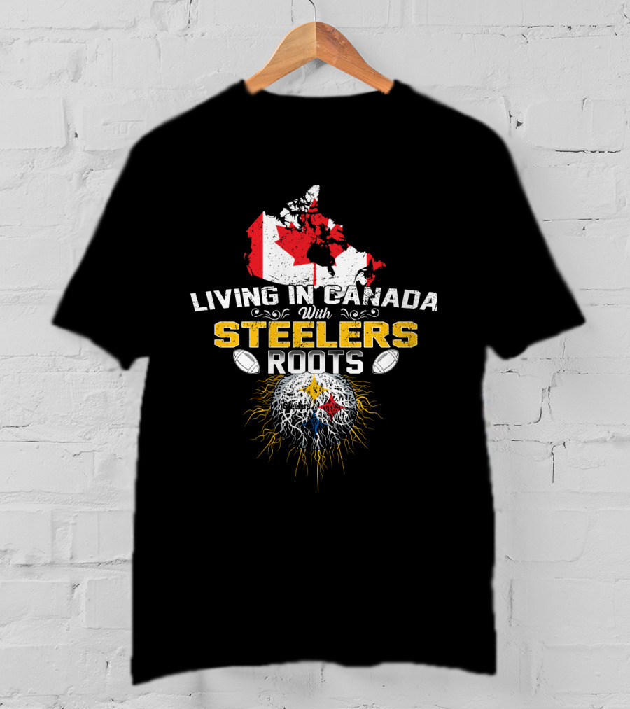 Living In Canada With Steelers Roots T-Shirt