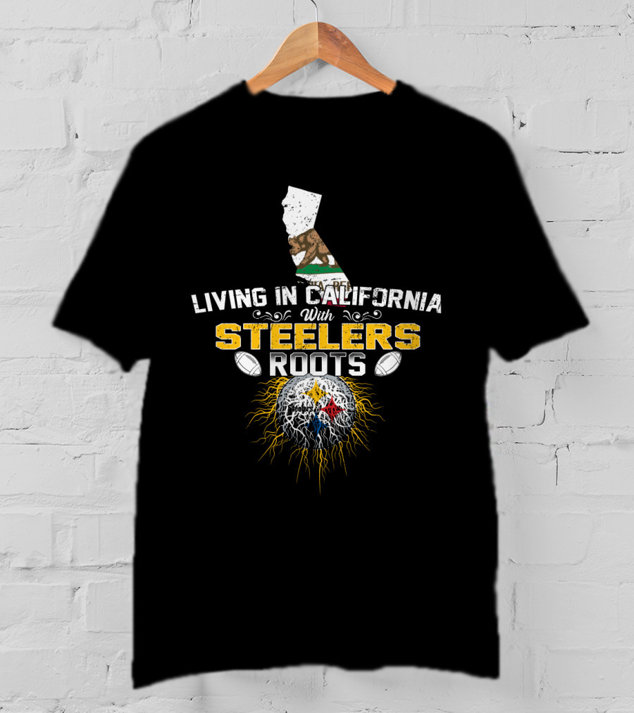 Living In California With Steelers Roots T-Shirt