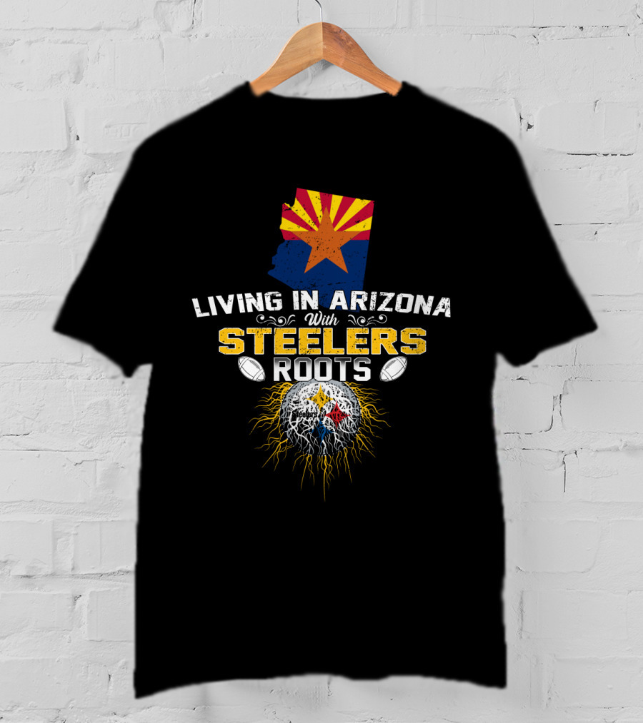 Living In Arizona With Steelers Roots T-Shirt