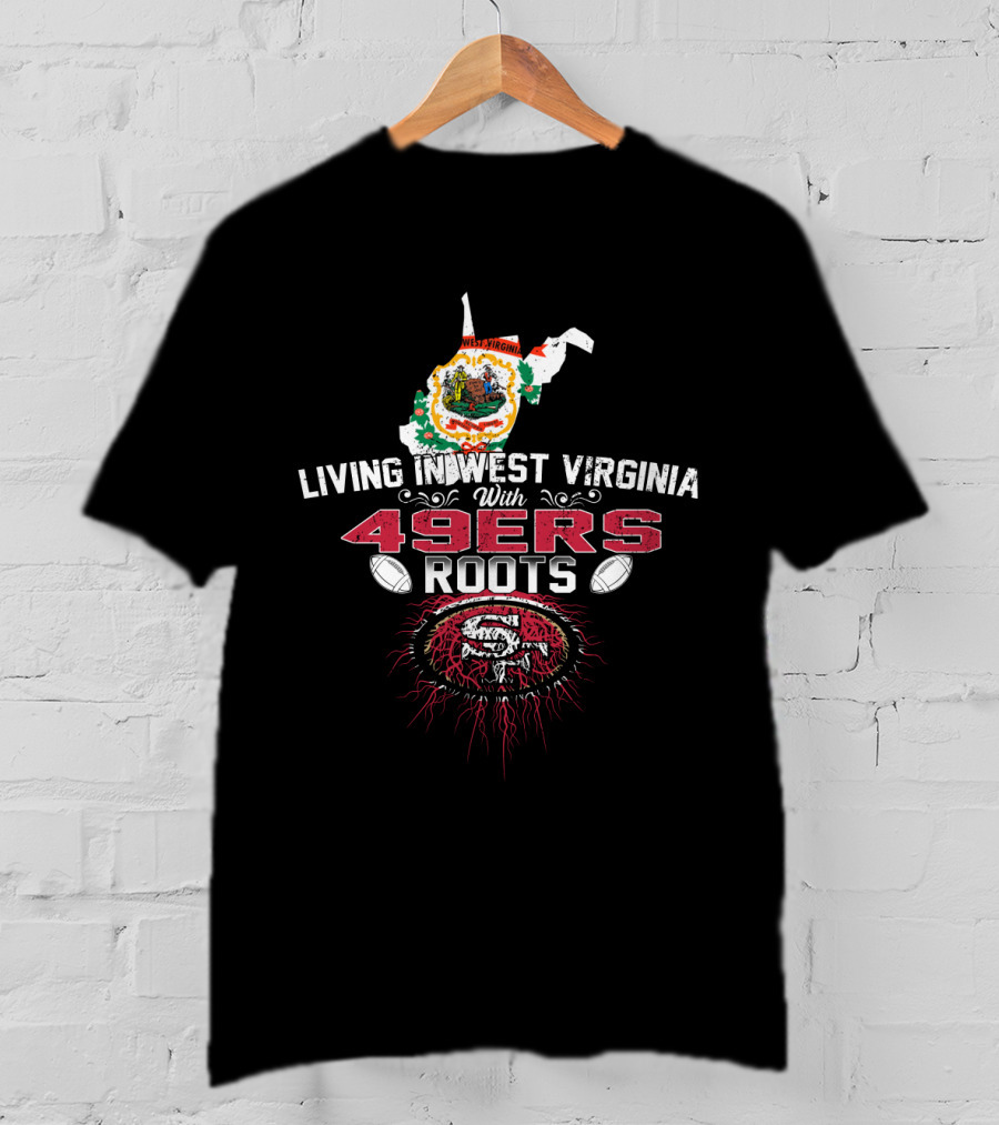 Living In West Virginia With Strong 49Ers Roots And State Map Symbolism T-Shirt