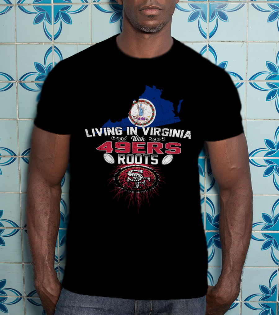 Living In Virginia With 49Ers Roots San Francisco Football Fan Heritage T-Shirt