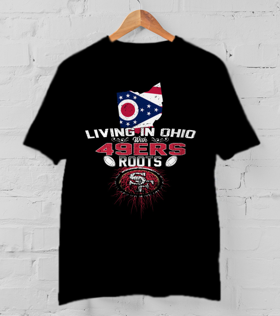 Living In Ohio With 49Ers Roots Flag Style Football Passion T-Shirt