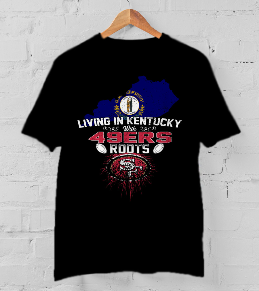 Living In Kentucky With 49Ers Roots San Francisco Iconography T-Shirt