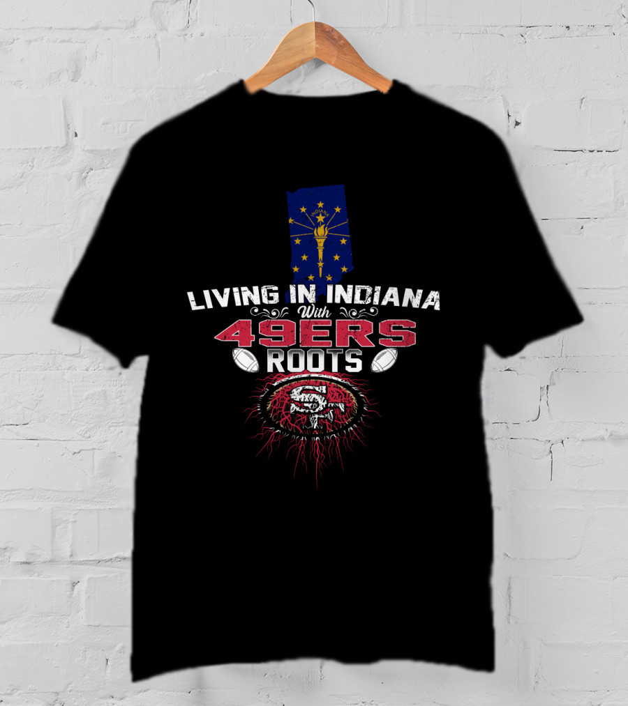 Living In Indiana With 49ers Roots Indiana State Flag And San Francisco Football T-Shirt