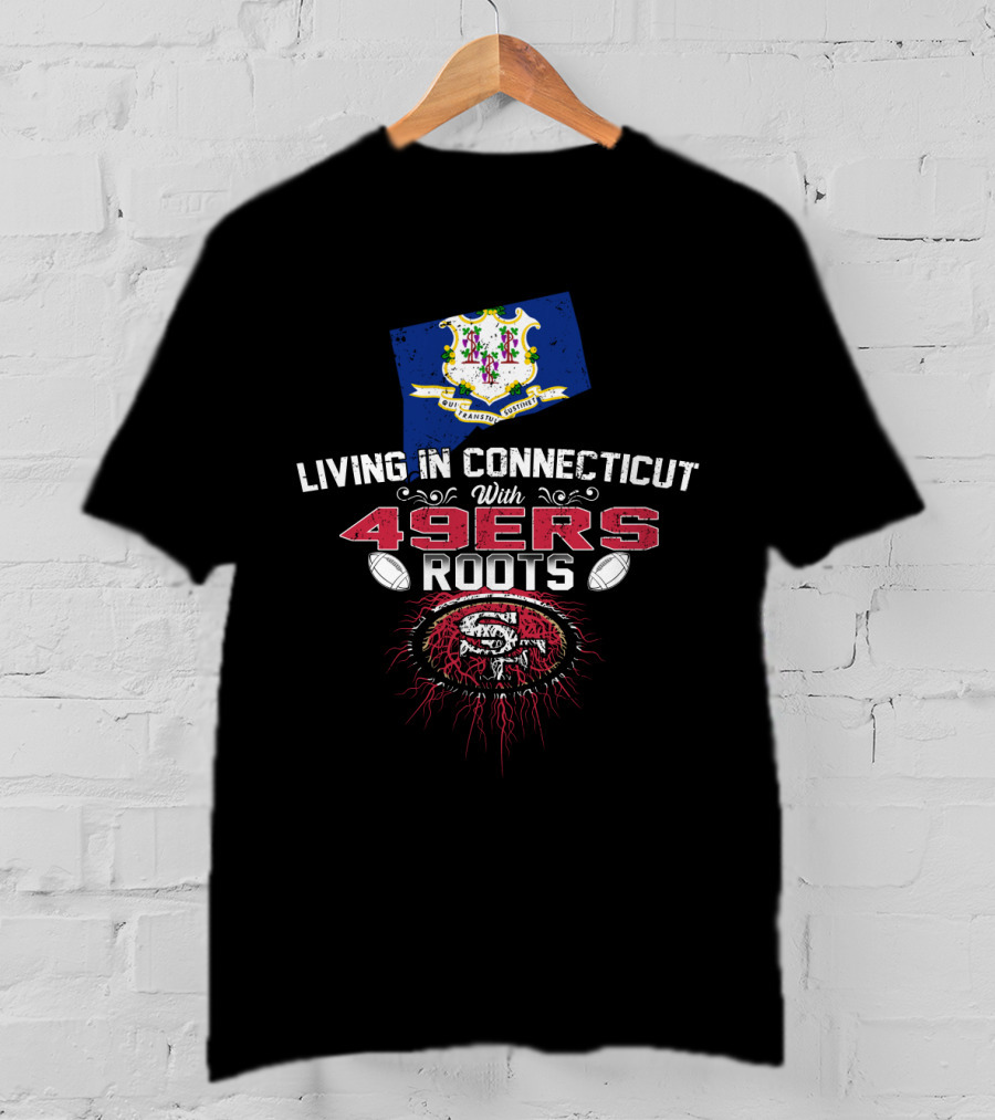Living In Connecticut With 49Ers Roots San Francisco Football Connection T-Shirt