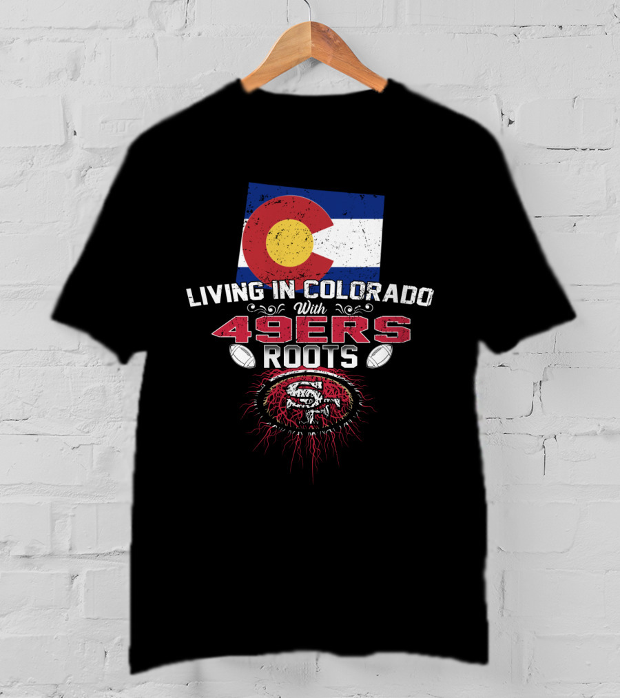 Living In Colorado Celebrating 49Ers Roots With Flag T-Shirt