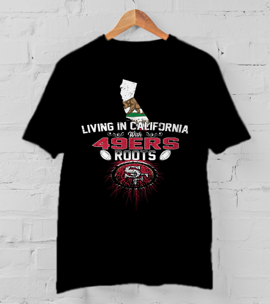 Living In California With 49Ers Roots San Francisco Football California State Flag T-Shirt