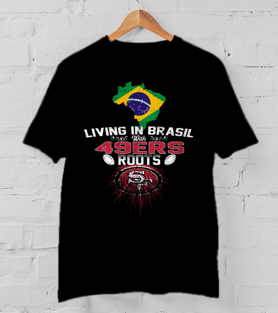 Living In Brasil With San Francisco 49ers Roots Flag Football Connection T-Shirt
