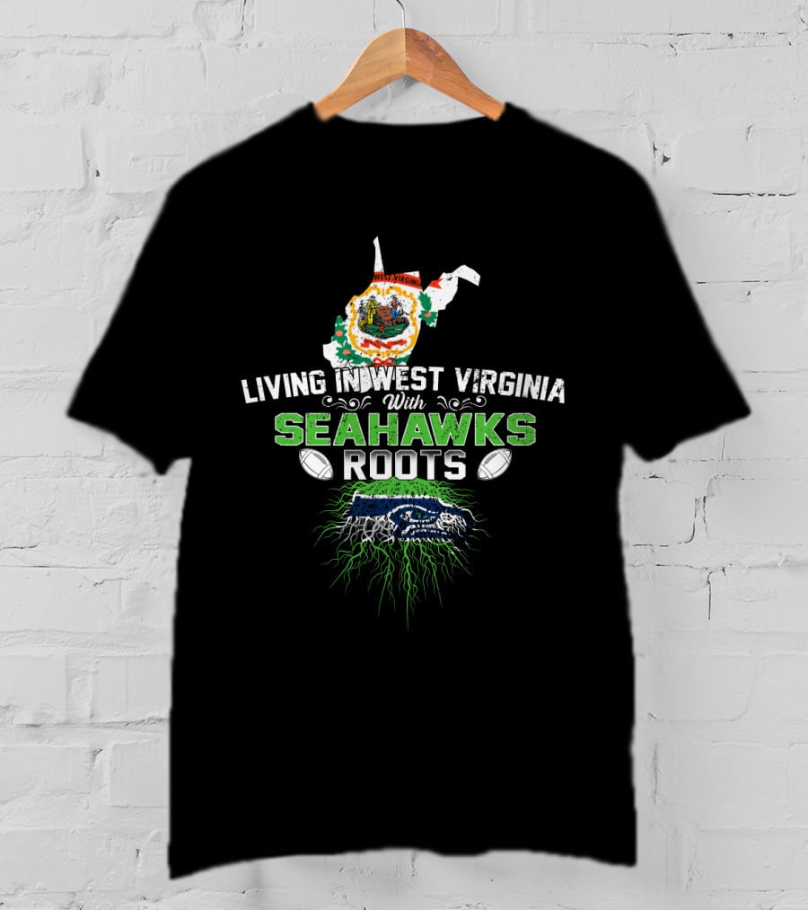Living In West Virginia Pride With Seahawks Roots And Heritage Passion T-Shirt