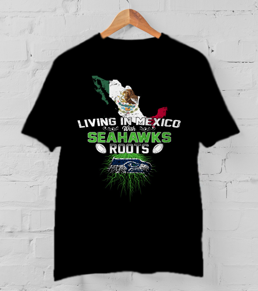 Living In Mexico With Seahawks Roots Mexico Flag Map And Seahawks T-Shirt