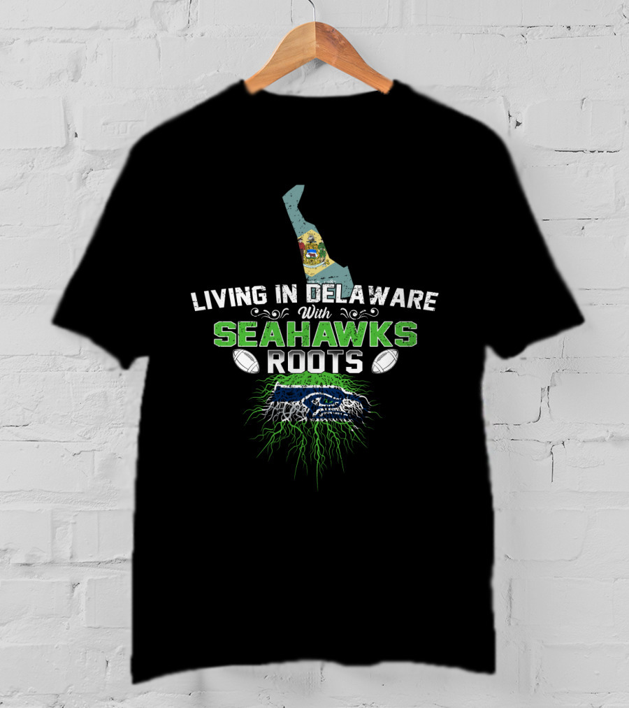 Living In Delaware With Seattle Seahawks Roots And Football T-Shirt