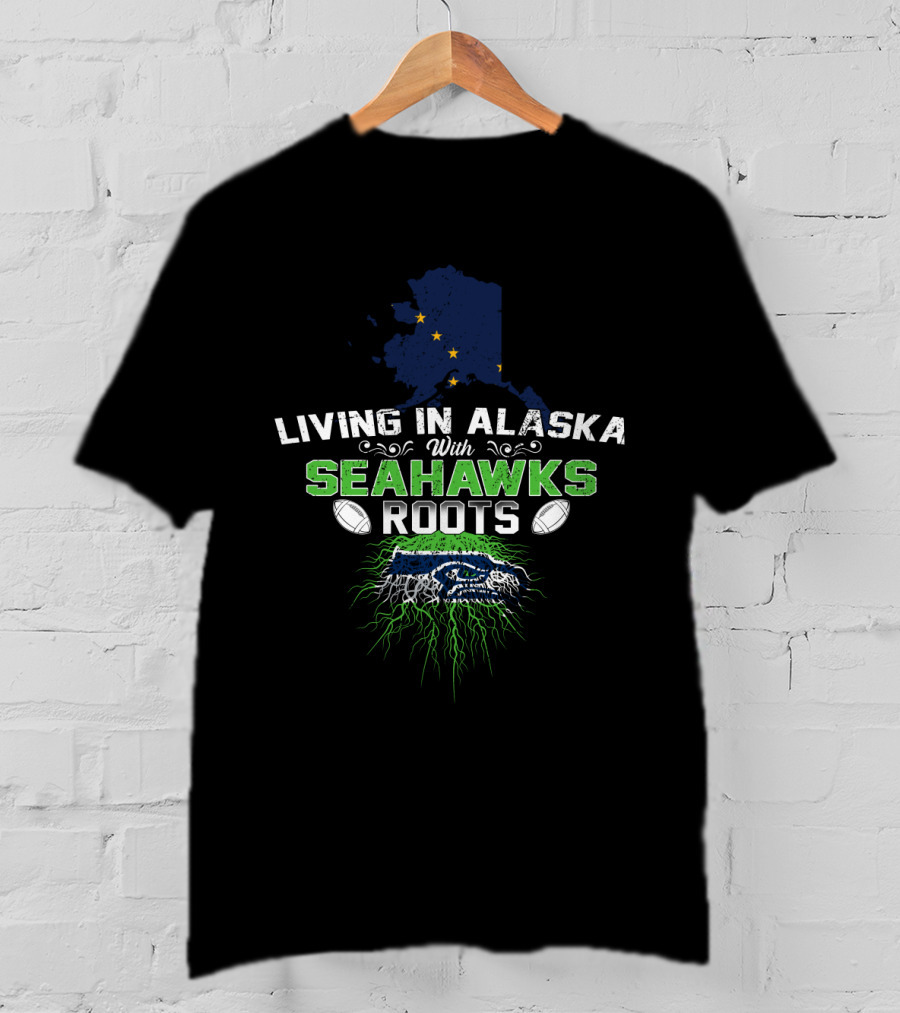 Living In Alaska With Seahawks Roots Football Fan T-Shirt