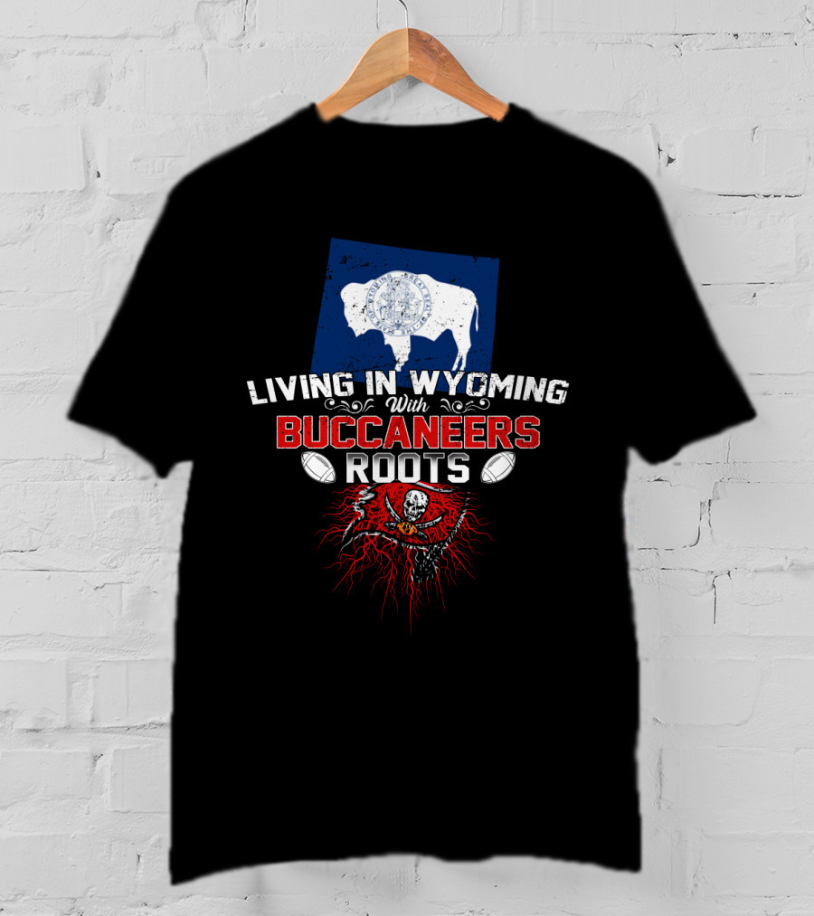 Living In Wyoming With Buccaneers Roots Flag And Skull Football Elements T-Shirt