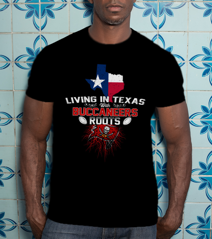 Living In Texas With Buccaneers Roots Texas Flag And Buccaneers T-Shirt