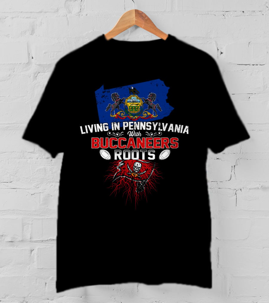 Living In Pennsylvania With Buccaneers Roots Football Heritage And Pennsylvania State Pride T-Shirt