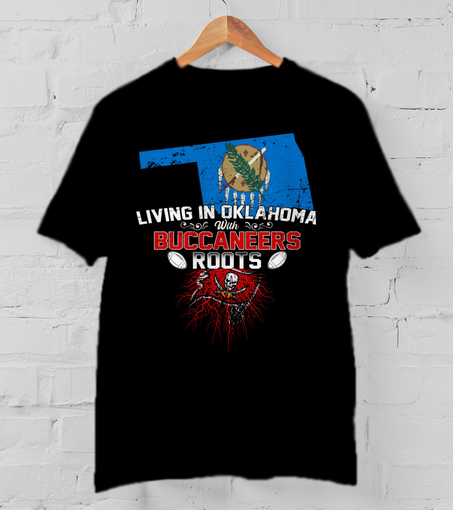 Living In Oklahoma Proudly With Buccaneers Roots Football Passion T-Shirt