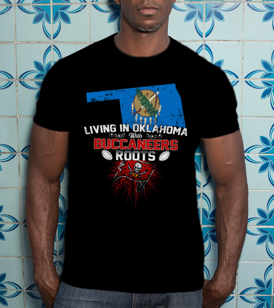 Living In Oklahoma Proudly With Buccaneers Roots Football Passion T-Shirt
