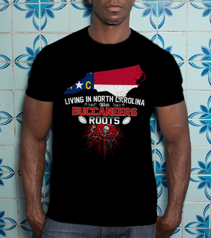Living In North Carolina With Buccaneers Roots Football Spirit T-Shirt