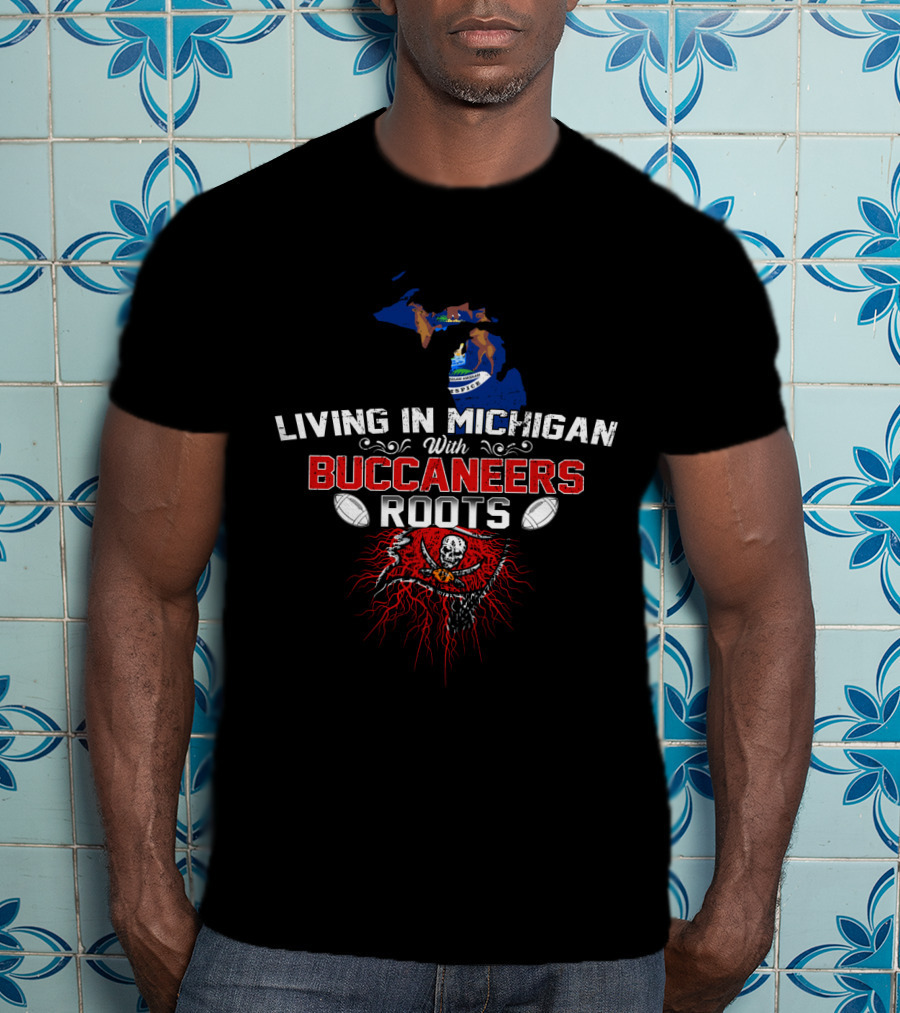 Living In Michigan With Buccaneers Roots Tampa Bay Football Heritage T-Shirt