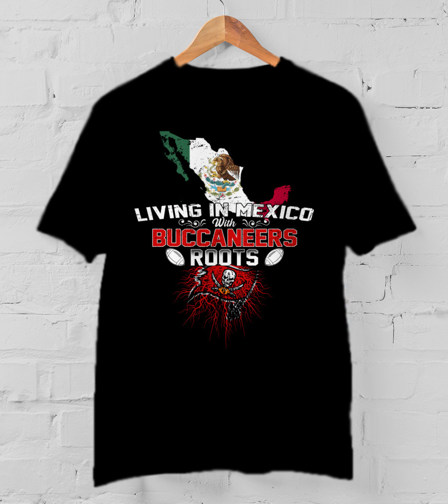 Living In Mexico With Buccaneers Roots Flag And Logo Fusion T-Shirt