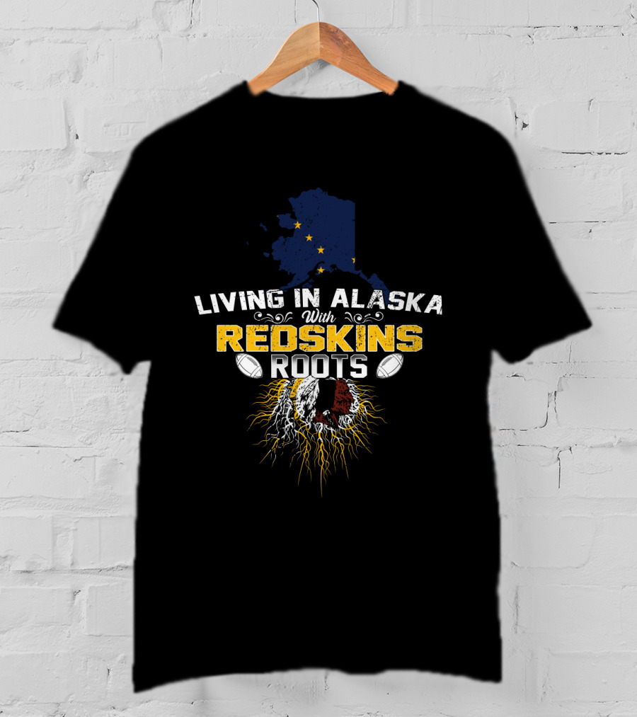 Living In Alaska With Redskins Roots Football Heritage T-Shirt