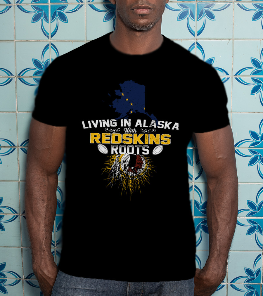 Living In Alaska With Redskins Roots Football Heritage T-Shirt