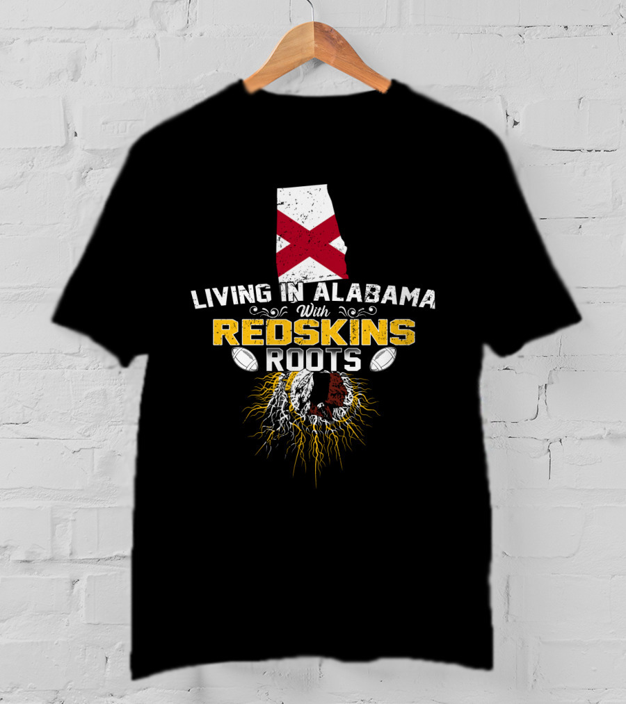 Living In Alabama With Redskins Roots State Pride Football Heritage T-Shirt