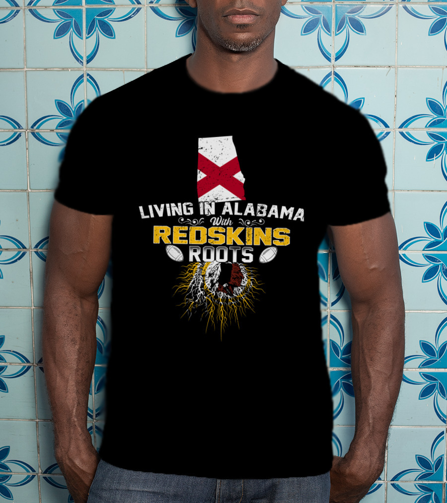 Living In Alabama With Redskins Roots State Pride Football Heritage T-Shirt