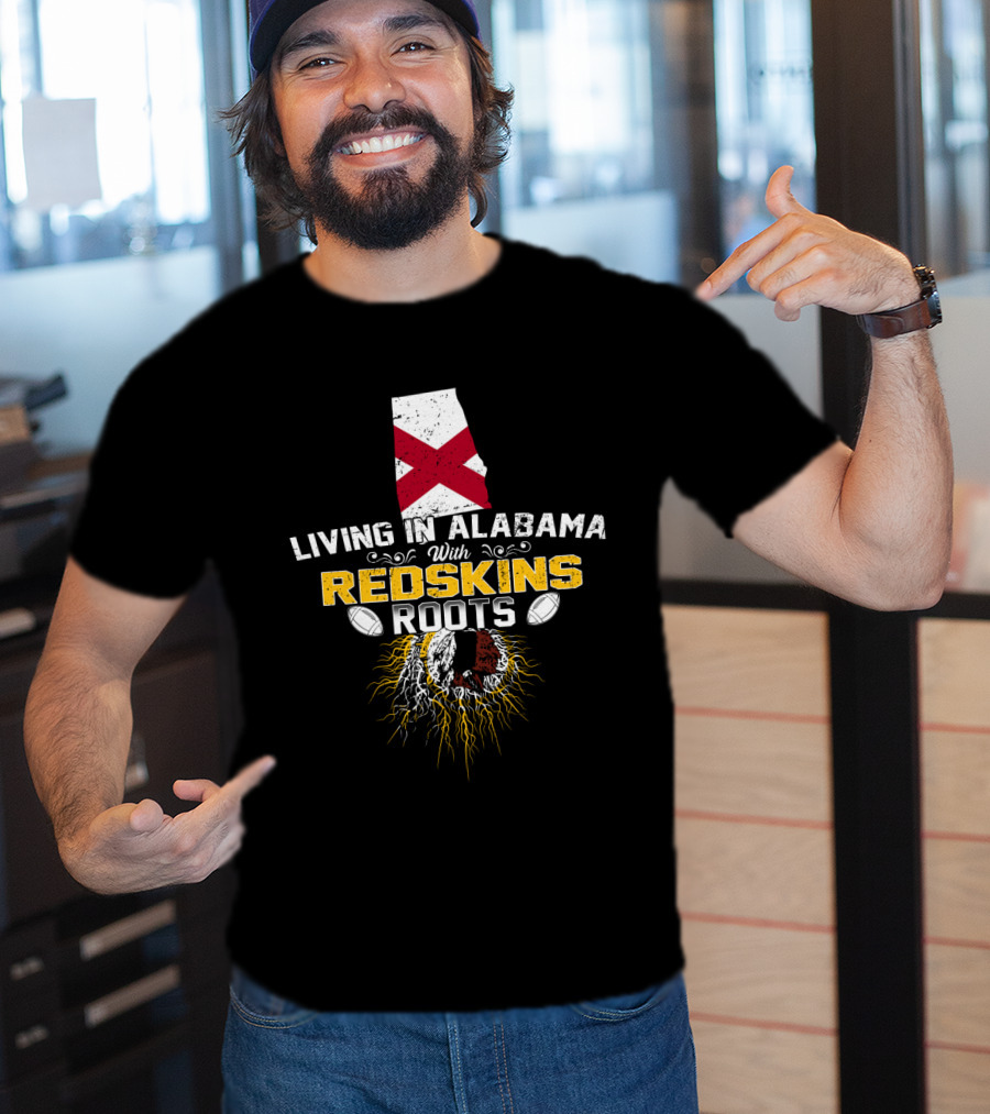 Living In Alabama With Redskins Roots State Pride Football Heritage T-Shirt