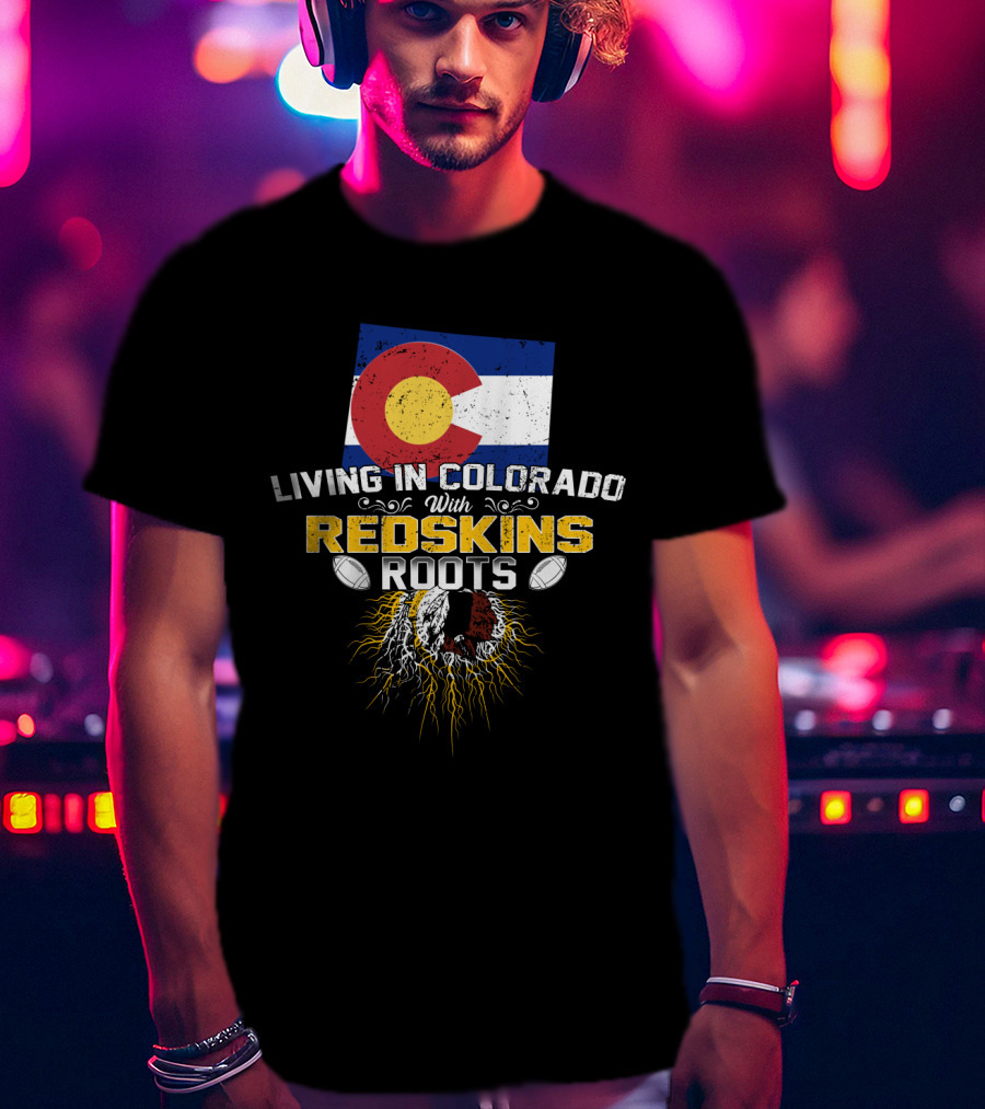 Living In Colorado With Redskins Roots Flag And Football Elements T-Shirt