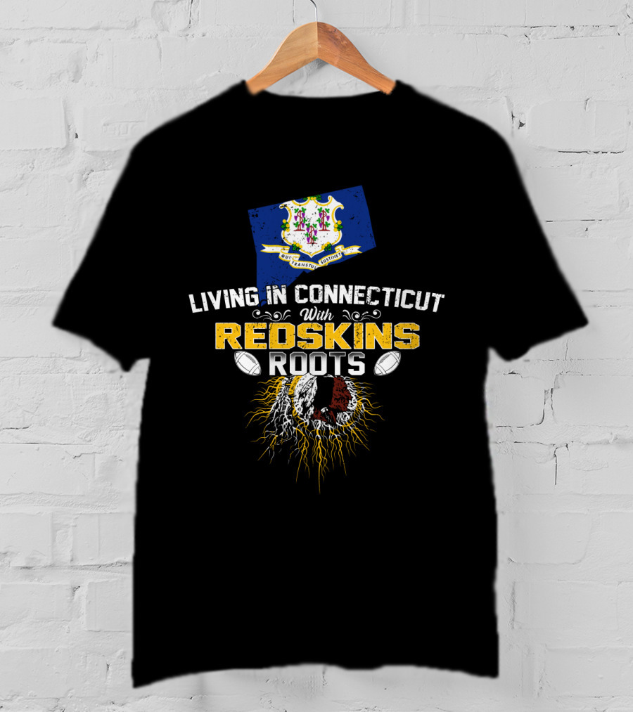 Living In Connecticut With Redskins Roots Football Heritage T-Shirt
