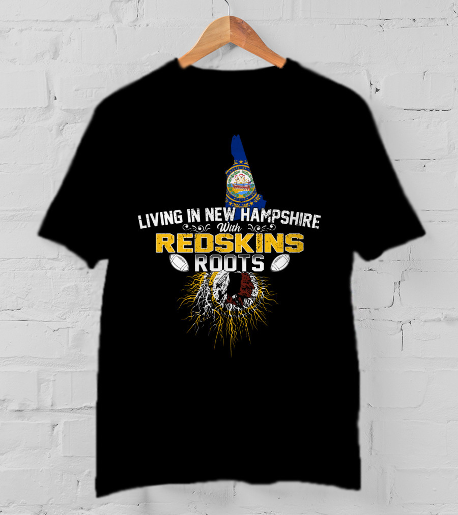 Living In New Hampshire With Redskins Roots Football Heritage T-Shirt