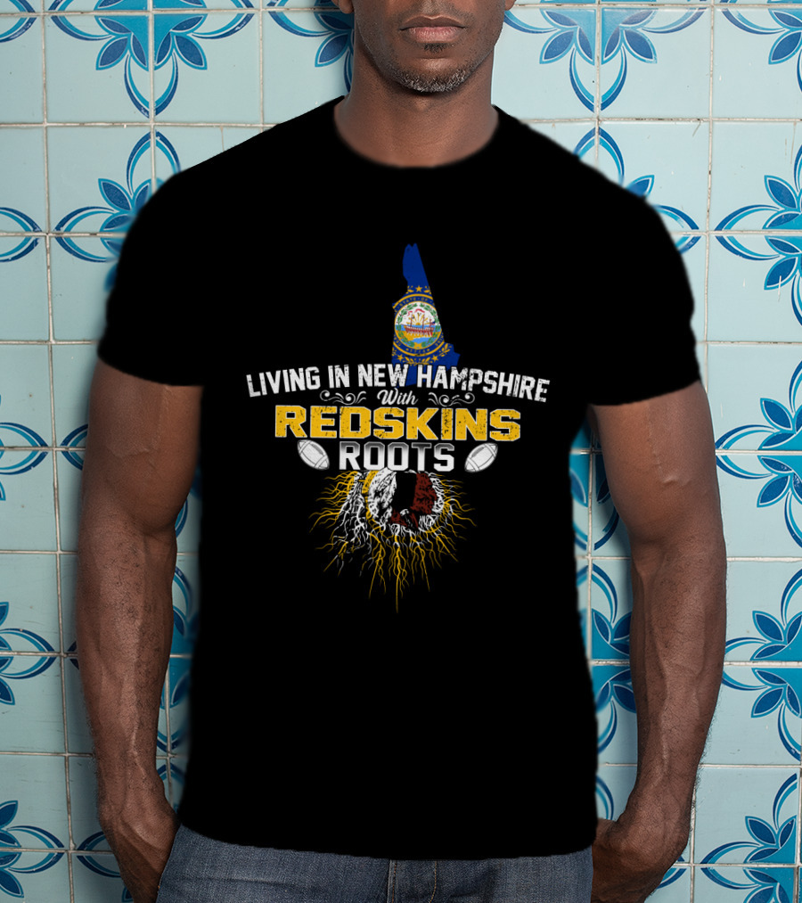 Living In New Hampshire With Redskins Roots Football Heritage T-Shirt