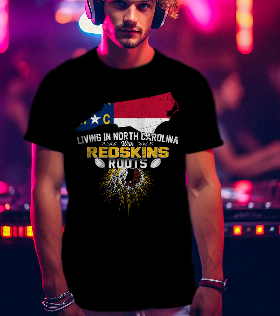 Living In North Carolina With Redskins Roots North Carolina Flag Redskins Logo Football Theme T-Shirt