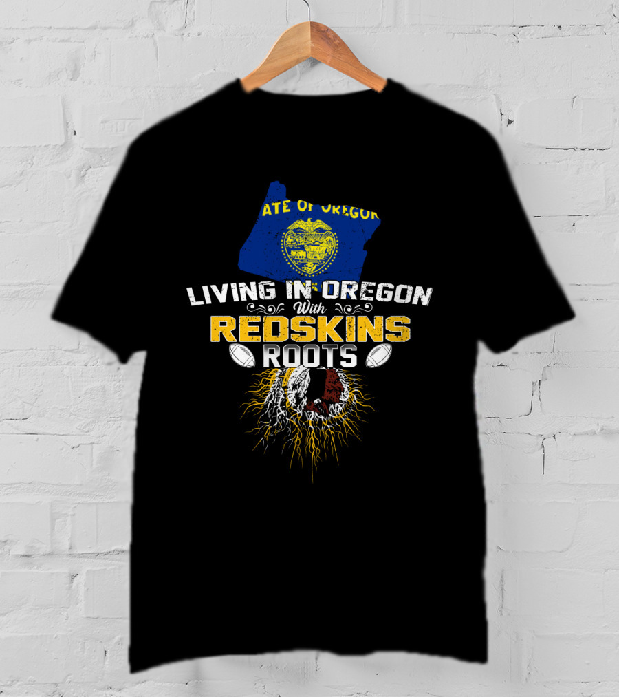 State Of Oregon Living In Oregon With Redskins Roots T-Shirt