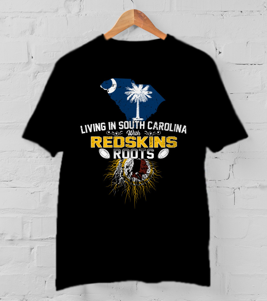 Living In South Carolina With Redskins Roots Nfl Heritage Palmetto Pride Football Passion T-Shirt