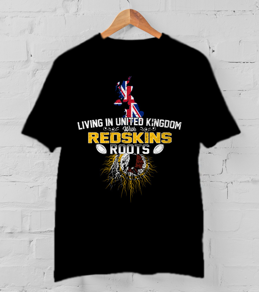Living In United Kingdom With Redskins Roots Map And Football Elements T-Shirt