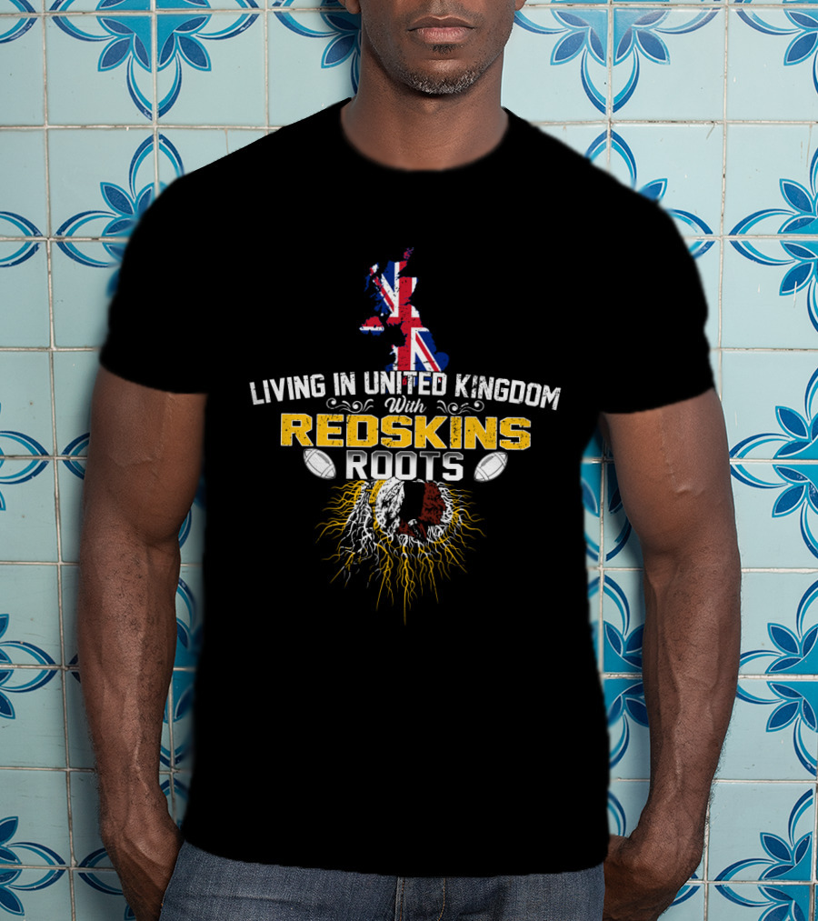 Living In United Kingdom With Redskins Roots Map And Football Elements T-Shirt