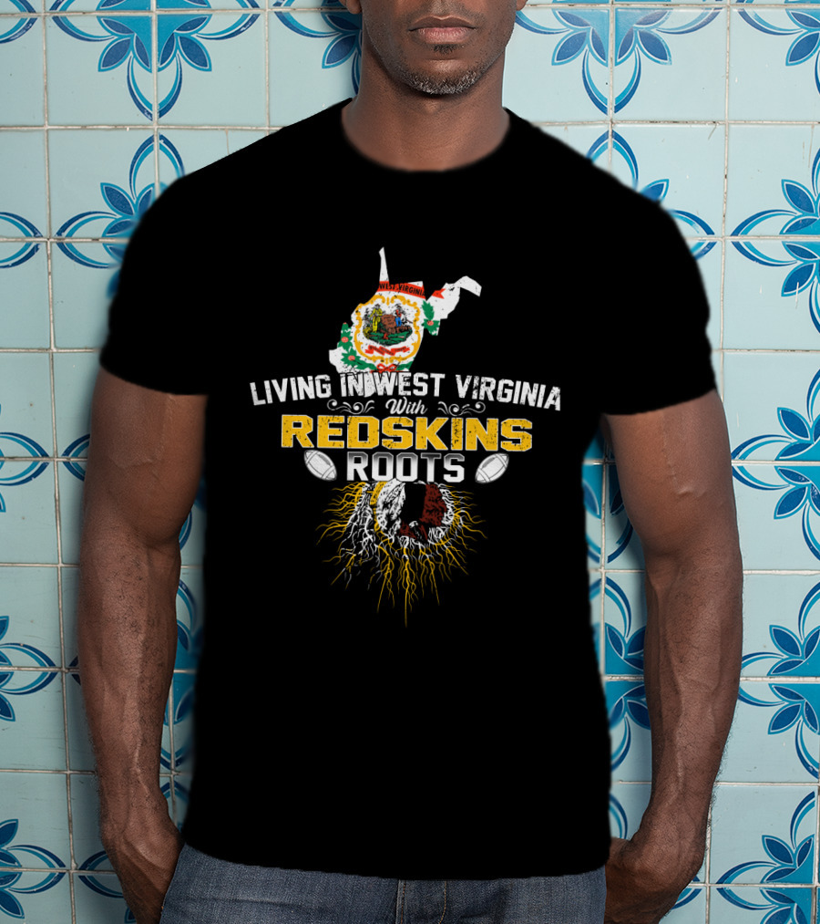 Living In West Virginia With Redskins Roots Football Heritage T-Shirt