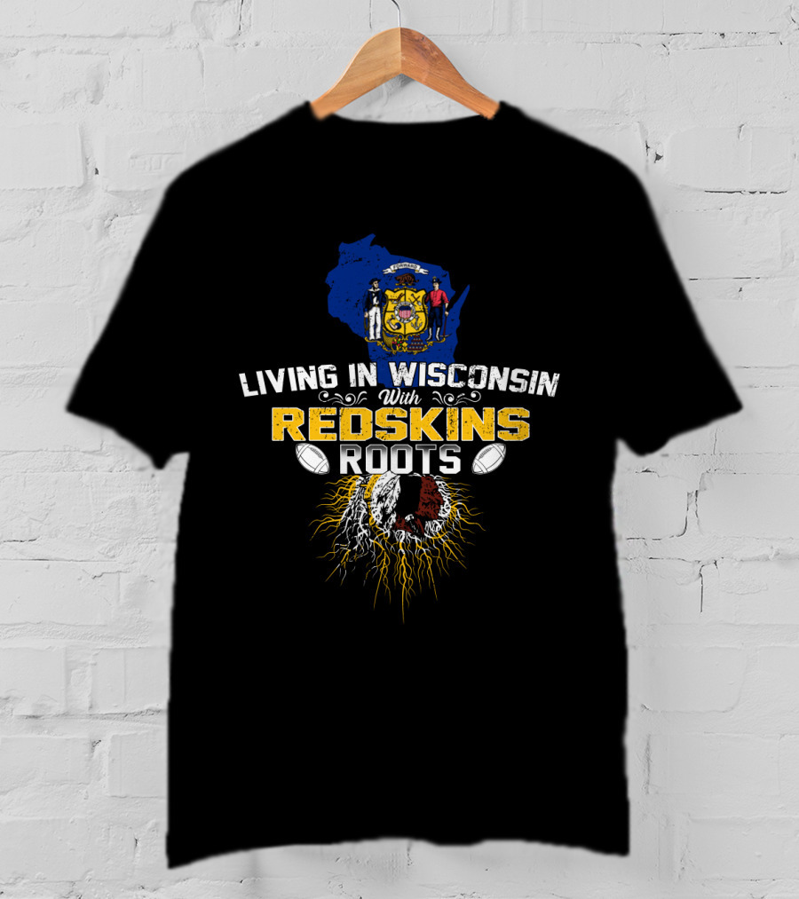 Living In Wisconsin With Redskins Roots Football Heritage T-Shirt