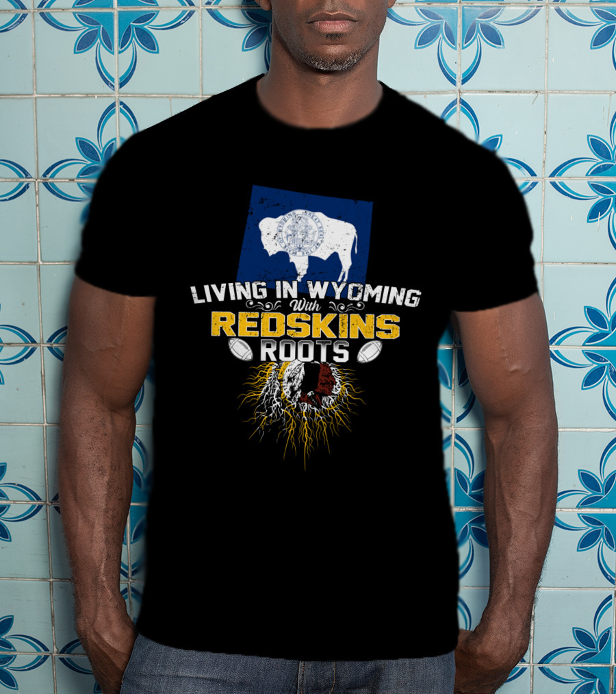Living In Wyoming With Redskins Roots Buffalo Flag Football Heritage T-Shirt
