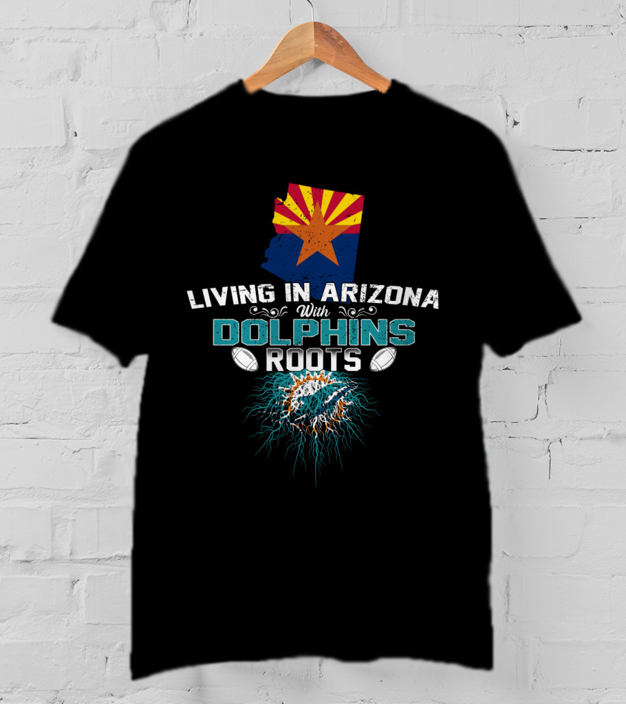 Living In Arizona With Miami Dolphins Roots T-Shirt