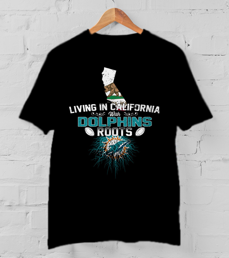Living In California With Miami Dolphins Roots T-Shirt