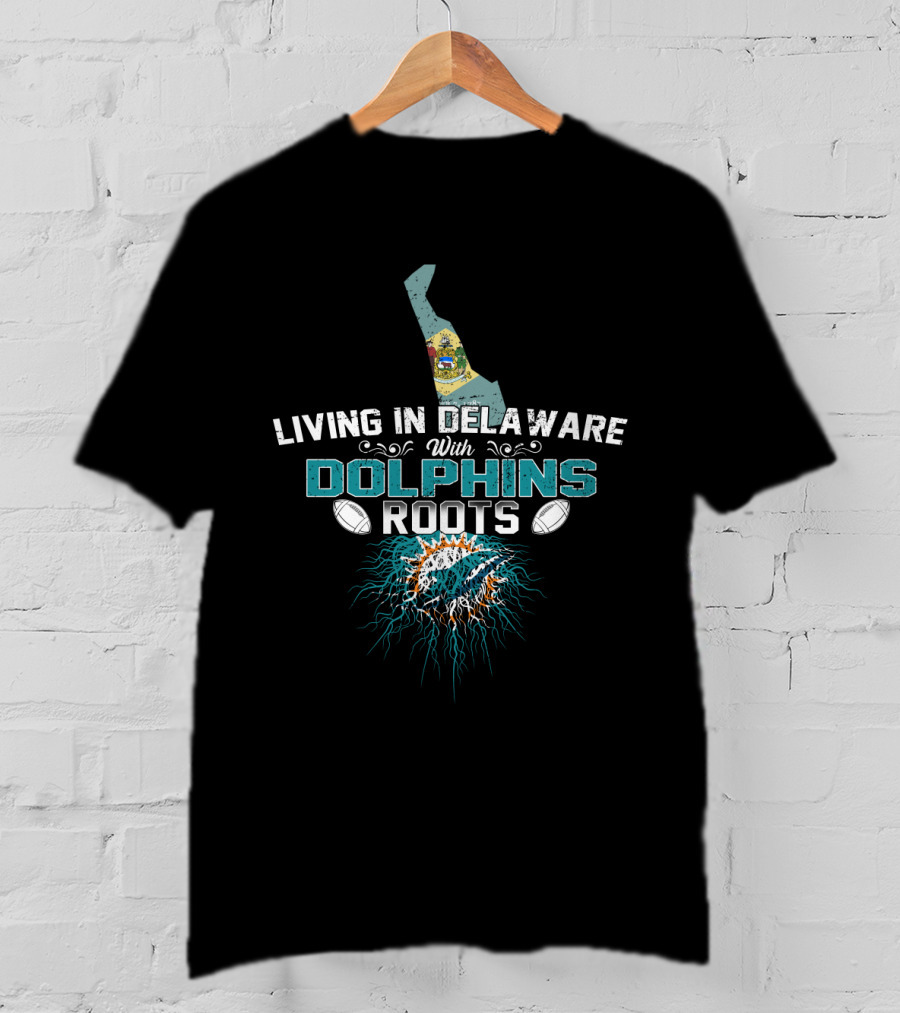 Living In Delaware With Dolphins Roots Loyal Fan Connection T-Shirt