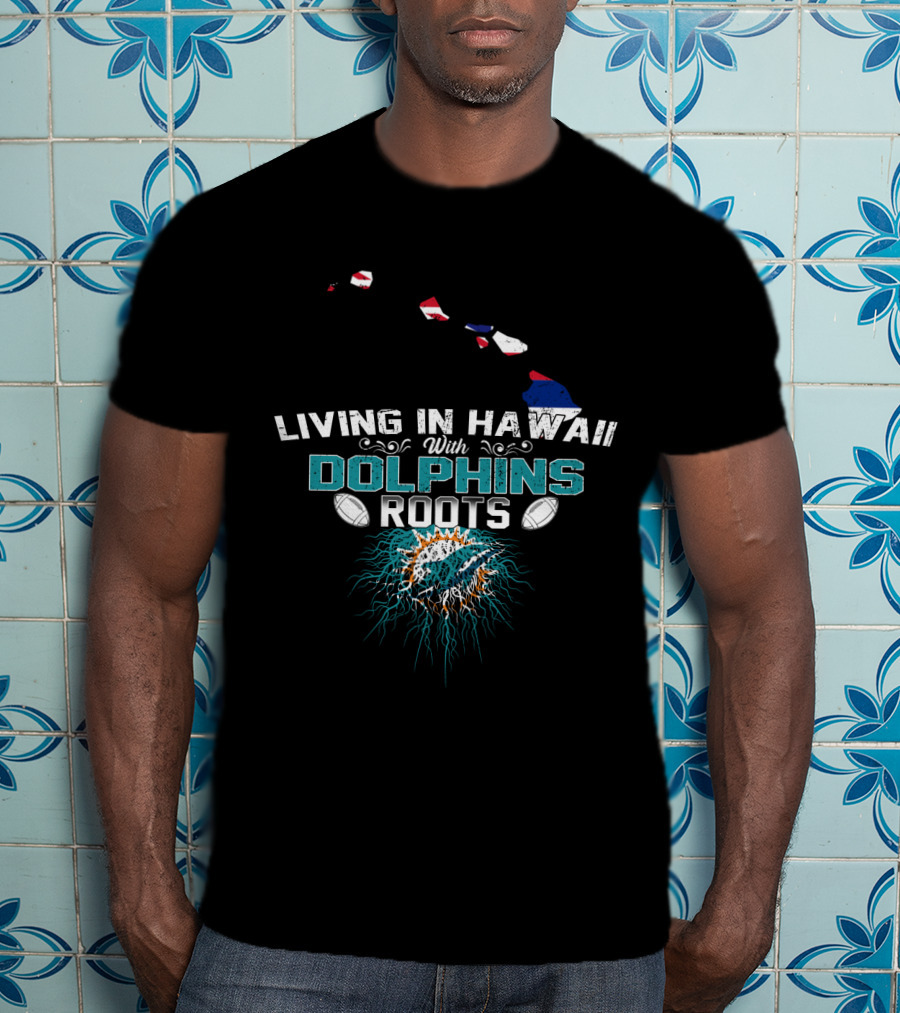 Living In Hawaii With Dolphins Roots Football Pride T-Shirt